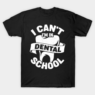 I Can't I'm In Dental School Student Gift T-Shirt